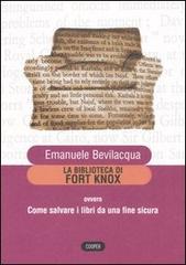 La biblioteca di Fort Knox ovvero come salvare i libri da una fine sicura di Emanuele Bevilacqua edito da Cooper