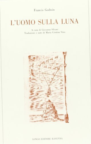 L' uomo sulla luna ovvero il racconto del viaggio di Domingo Gonsales, il messaggero veloce di Francis Godwin edito da Longo Angelo