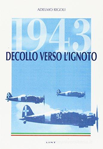 1943: decollo verso l'ignoto. Un diario ed altre storie disperate di piloti e delle loro donne negli anni dell'apocalisse di Adelmo Rigoli edito da Lint Editoriale