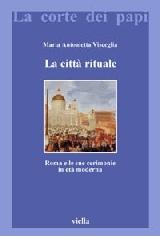 La città rituale. Roma e le sue cerimonie in età moderna di Maria Antonietta Visceglia edito da Viella