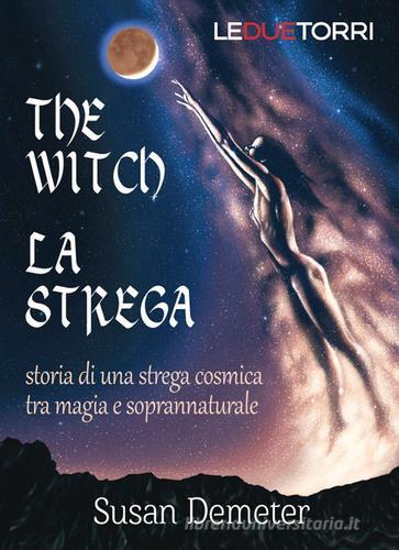 The witch. La strega. Storia di una strega cosmica tra magia e soprannaturale di Susan Demeter edito da Le due torri