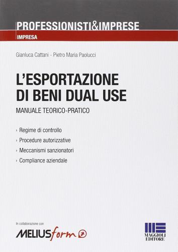 L' esportazione dei beni dual use. Manuale teorico-pratico di Giorgio Cattani, Pietro M. Paolucci edito da Maggioli Editore