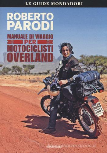 Manuale di viaggio per motociclisti overland di Roberto Parodi edito da Mondadori Electa