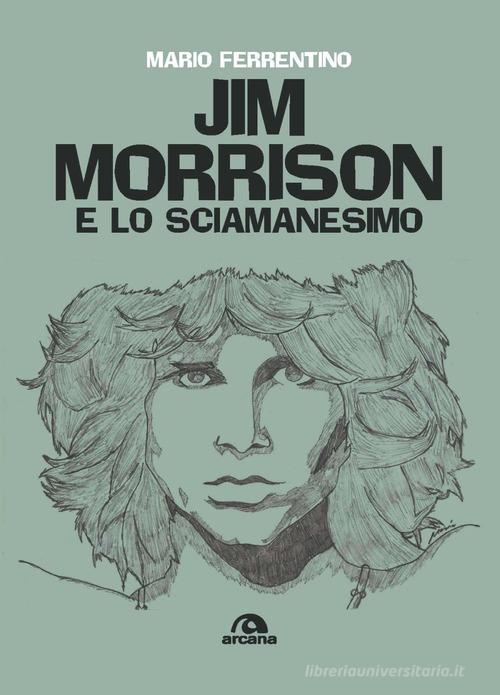 Jim Morrison e lo sciamanesimo di Mario Ferrentino edito da Arcana