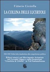 La collina delle lucertole 1943-1947: dalla lotta clandestina alla competizione politica. Rilievi storici sul movimento azionista nel Levante ligure... di Vittorio Civitella edito da Gammarò Edizioni