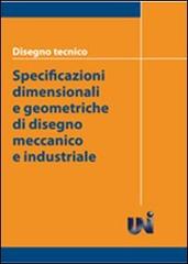 Disegno tecnico. Specificazioni dimensionali e geometriche di disegno meccanico e industriale edito da UNI