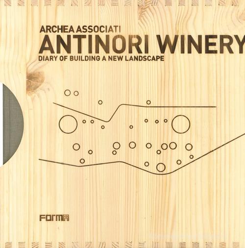 Antinori Winery. Diary of building a new landscape. Con DVD di Laura Andreini, Piero Antinori, Marco Casamonti edito da Forma Edizioni