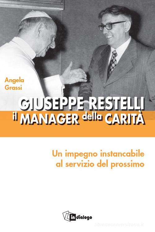 Giuseppe Restelli. Il manager della carità. Nuova ediz. di Angela Grassi edito da In Dialogo