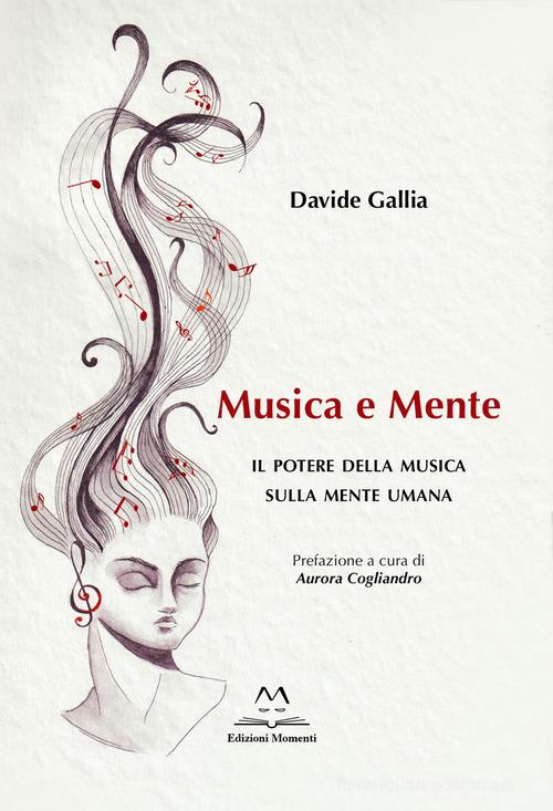 Musica e mente. Il potere della musica sulla mente umana di Davide Gallia edito da Edizioni Momenti-Ribera