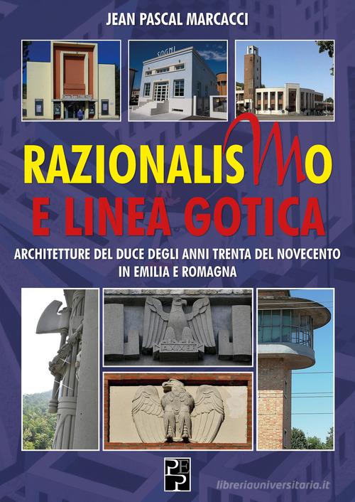 Razionalismo e Linea Gotica. Architetture del Duce degli anni Trenta del Novecento in Emilia e Romagna di Jean Pascal Marcacci edito da Persiani