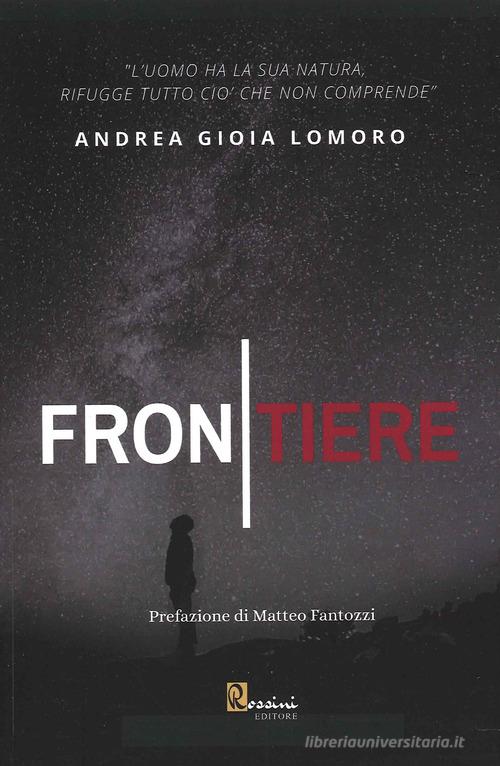 Frontiere di Andrea Gioia Lomoro edito da Rossini Editore