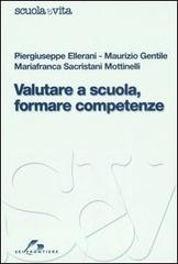 Valutare a scuola, formare competenze di Piergiuseppe Ellerani, Maurizio Gentile, Mariafranca Sacristani Mottinelli edito da SEI