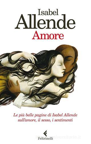 Amore. Le più belle pagine di Isabel Allende sull'amore, il sesso, i sentimenti di Isabel Allende edito da Feltrinelli