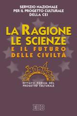 La ragione, le scienze e il futuro delle civiltà. Ottavo Forum del progetto culturale edito da EDB