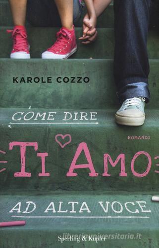 Come dire ti amo ad alta voce di Karole Cozzo edito da Sperling & Kupfer