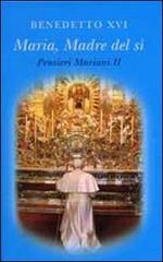 Maria madre del sì. Pensieri mariani vol.2 di Benedetto XVI (Joseph Ratzinger) edito da Libreria Editrice Vaticana