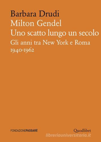 Milton Gendel. Uno scatto lungo un secolo. Gli anni tra New York e Roma (1940-1962) di Barbara Drudi edito da Quodlibet