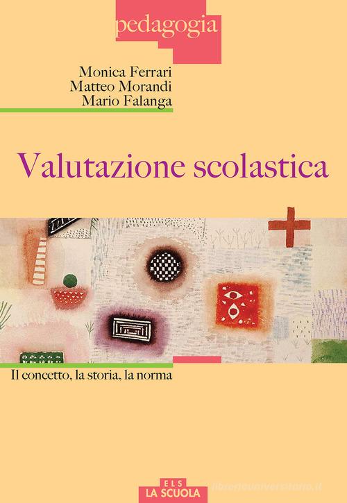 Valutazione scolastica. Il concetto, la storia, la norma di Monica Ferrari, Matteo Morandi, Mario Falanga edito da La Scuola SEI