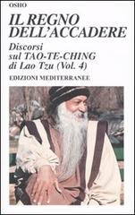 Il regno dell'accadere. Discorsi sul Tao-Te-Ching di Lao Tzu vol.4 di Osho edito da Edizioni Mediterranee
