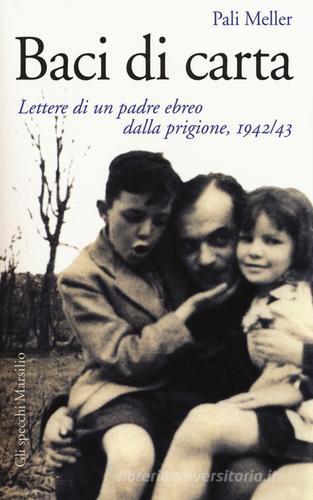 Baci di carta. Lettere di un padre ebreo dalla prigione, 1942-43 di Pali Meller edito da Marsilio