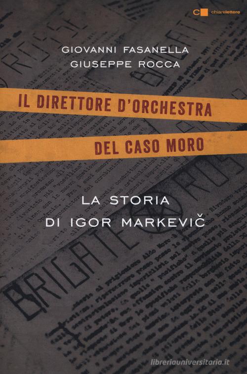 La storia di Igor Markevic. Il direttore d'orchestra del caso Moro di Giovanni Fasanella, Giuseppe Rocca edito da Chiarelettere
