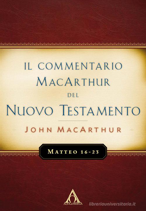 Il commentario MacArthur del Nuovo Testamento. Matteo 16-23 di John MacArthur edito da Alfa & Omega