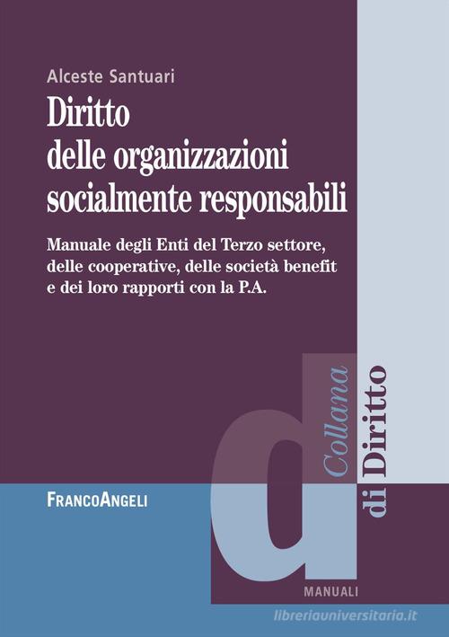 Diritto delle organizzazioni socialmente responsabili. Manuale degli Enti del Terzo settore, delle cooperative, delle società benefit e dei loro rapporti con la P.A. di Alceste Santuari edito da Franco Angeli