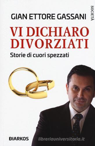 Vi dichiaro divorziati. Storie di cuori spezzati di Gian Ettore Gassani edito da DIARKOS