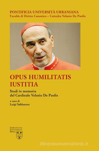 Opus Humilitatis Iustitia. Studi in memoria del Cardinale Velasio De Paolis vol.2 edito da Urbaniana University Press