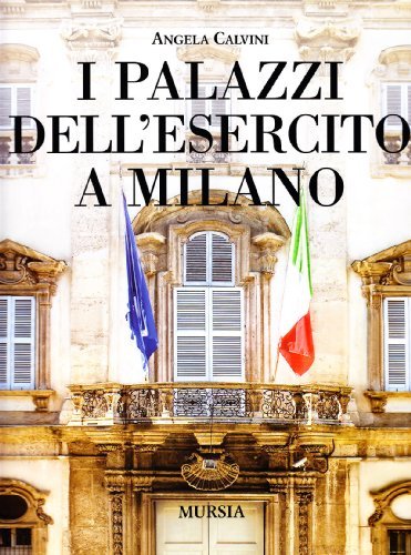 I palazzi dell'esercito a Milano di Angela Calvini edito da Ugo Mursia Editore