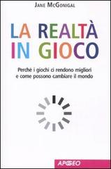 La realtà in gioco. Perché i giochi ci rendono migliori e come possono cambiare il mondo di Jane McGonigal edito da Apogeo