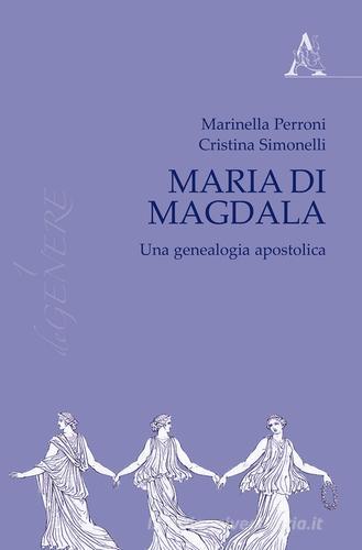 Maria di Magdala. Una genealogia apostolica di Marinella Perroni, Cristina Simonelli edito da Aracne