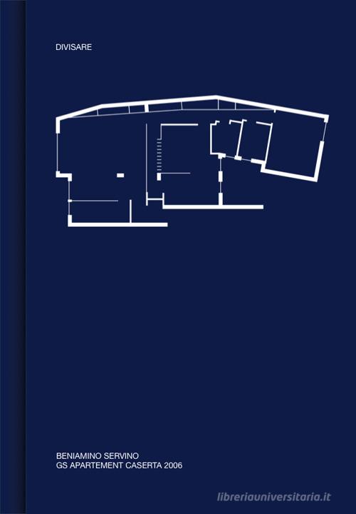 Beniamino Servino, GS Apartement Caserta 2006. Ediz. illustrata di Beniamino Servino edito da Divisare Books