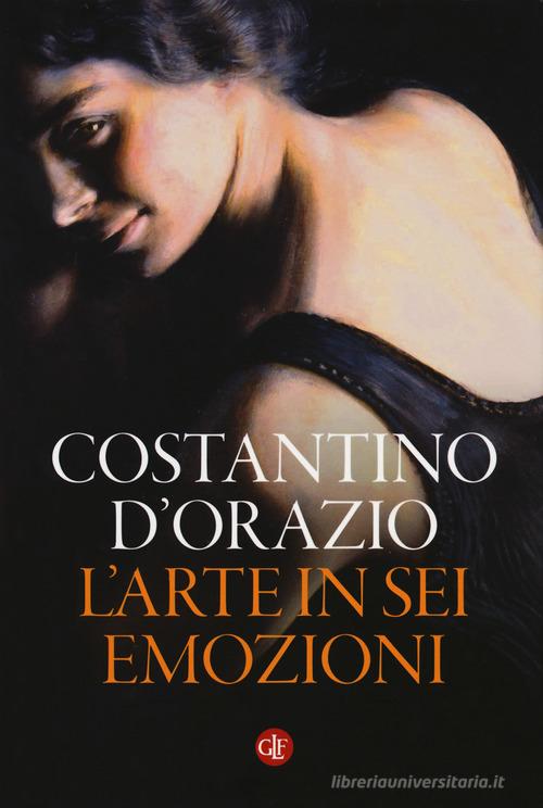 L'arte in sei emozioni. Ediz. a colori di Costantino D'Orazio edito da Laterza