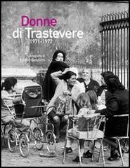 Donne di Trastevere 1971-1972 di Emilio Gentilini edito da Palombi Editori