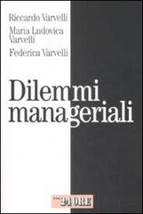 Dilemmi manageriali di Riccardo Varvelli, M. Ludovica Varvelli, Federica Varvelli edito da Il Sole 24 Ore