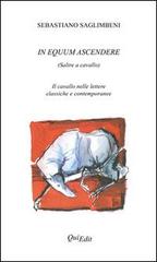 In equum ascendere. Salire a cavallo. Il cavallo nelle lettere classiche e contemporanee di Sebastiano Saglimbeni edito da QuiEdit