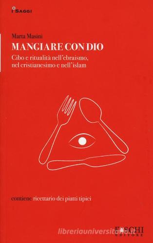 Mangiare con Dio. Cibo e ritualità nell'ebraismo, nel cristianesimo e nell'islam di Marta Masini edito da Foschi