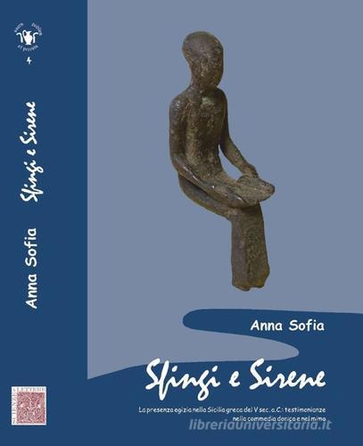 Sfingi e sirene. La presenza egizia nella Sicilia greca di V sec. a.C. Testimonianze nella commedia dorica e nel mimo di Anna Sofia edito da Scienze e Lettere