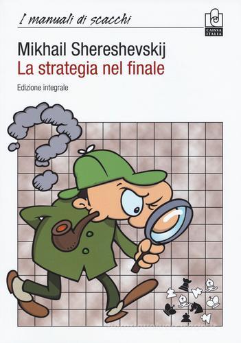 La strategia nel finale. Ediz. integrale di Mikhail I. Shereshevskij edito da Caissa Italia