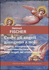 Come gli angeli giungono a noi. Origine, interpretazione e rappresentazione degli angeli nel cristianesimo di Helmut Fischer edito da Claudiana