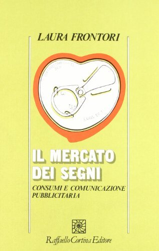 Il mercato dei segni. Consumi e comunicazione pubblicitaria di Laura Frontori edito da Raffaello Cortina Editore