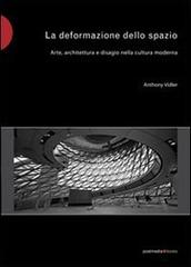 La deformazione dello spazio. Arte, architettura e disagio nella cultura moderna di Anthony Vidler edito da Postmedia Books