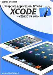 Sviluppare applicazioni Iphone con XCode partendo da zero di Gabriele Grandinetti edito da Edizionifutura.Com