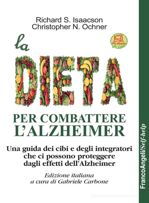 La dieta per combattere l'Alzheimer. Una guida dei cibi e degli integratori che ci possono proteggere dagli effetti dell'Alzheimer. Con Contenuto digitale per download di Richard S. Isaacson, Christopher N. Ochner edito da Franco Angeli