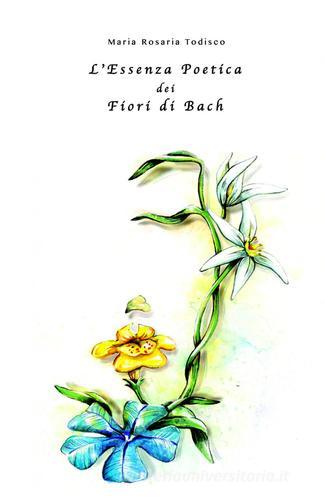 L' essenza Poetica dei fiori di Bach di Maria Rosaria Todisco edito da ilmiolibro self publishing