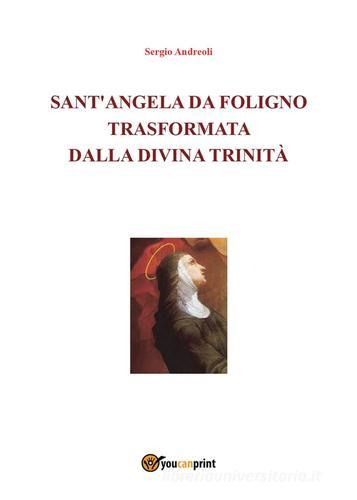 Sant'Angela da Foligno trasformata dalla Divina Trinità di Sergio Andreoli edito da Youcanprint