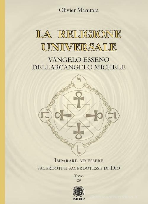 La religione universale. Vangelo esseno dell'arcangelo Michele di Olivier Manitara edito da Psiche 2