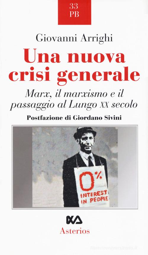 Una nuova crisi generale. Marx, il marxismo e il passaggio al Lungo XX secolo di Giovanni Arrighi edito da Asterios