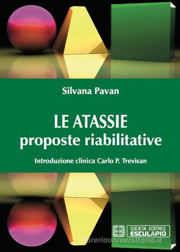 Le atassie. Proposte riabilitative di Silvana Pavan, Carlo P. Trevisan edito da Esculapio